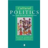 Cultural Politics Class, Gender, Race And The Postmodern World by Jordan, Glenn; Weedon, Chris, 9780631162285