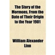 The Story of the Mormons, from the Date of Their Origin to the Year 1901 by Linn, William Alexander, 9781153722285