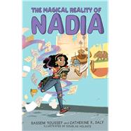 The Magical Reality of Nadia (The Magical Reality of Nadia #1) by Youssef, Bassem; Daly, Catherine R.; Holgate, Douglas, 9781338572285