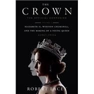The Crown: The Official Companion, Volume 1 Elizabeth II, Winston Churchill, and the Making of a Young Queen (1947-1955) by LACEY, ROBERT, 9781524762285