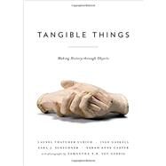 Tangible Things Making History through Objects by Ulrich, Laurel Thatcher; Gaskell, Ivan; Schechner, Sara; Carter, Sarah Anne; van Gerbig, Samantha, 9780199382286