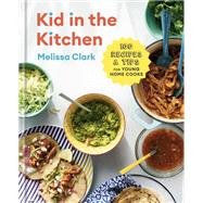 Kid in the Kitchen 100 Recipes and Tips for Young Home Cooks: A Cookbook by Clark, Melissa; Gercke, Daniel, 9780593232286