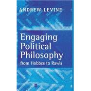 Engaging Political Philosophy From Hobbes to Rawls by Levine, Andrew, 9780631222286