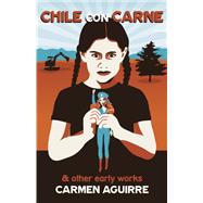 Chile Con Carne & Other Early Works by Aguirre, Carmen, 9781772012286