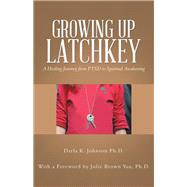 Growing Up Latchkey by Johnson, Darla K., Ph.d., 9781982202286