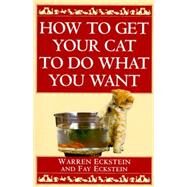 How to Get Your Cat to Do What You Want by Eckstein, Warren; Eckstein, Fay, 9780449912287