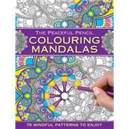 The Peaceful Pencil: Colouring Mandalas 75 Mindful Designs To Colour In by Unknown, 9780754832287