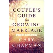 A Couple's Guide to a Growing Marriage A Bible Study by Chapman, Gary, 9780802412287