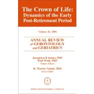 Annual Review of Gerontology and Geriatrics : The Crown of Life: Dynamics of the Early Postretirement Period by James, Jacquelyn Boone, 9780826102287