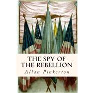 The Spy of the Rebellion by Pinkerton, Allan, 9781508762287