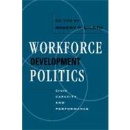 Workforce Development Politics: Civic Capacity and Performance by Giloth, Robert P., 9781592132287