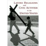 Latino Religions And Civic Activism In The United States by Espinosa, Gaston; Elizondo, Virgilio; Miranda, Jesse, 9780195162288