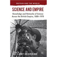 Science and Empire Knowledge and Networks of Science across the British Empire, 1800-1970 by Bennett, Brett M. M.; Hodge, Joseph M. M., 9780230252288