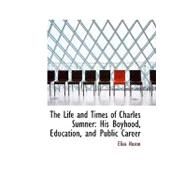 The Life and Times of Charles Sumner: His Boyhood, Education, and Public Career by Nason, Elias, 9780559342288