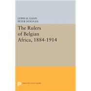 The Rulers of Belgian Africa 1884-1914 by Gann, Lewis H., 9780691602288