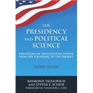 The Presidency and Political Science: Paradigms of Presidential Power from the Founding to the Present: 2014: Paradigms of Presidential Power from the Founding to the Present by Tatalovich; Raymond, 9780765642288