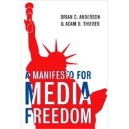 A Manifesto for Media Freedom by Anderson, Brian C., 9781594032288