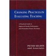 Changing Practices in Evaluating Teaching A Practical Guide to Improved Faculty Performance and Promotion/Tenure Decisions by Seldin, Peter; Hutchings, Pat, 9781882982288
