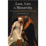 Lust, Lies and Monarchy The Secrets Behind Britains Royal Portraits by Millar, Stephen, 9781940842288