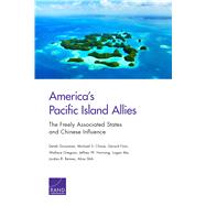 America's Pacific Island Allies The Freely Associated States and Chinese Influence by Grossman, Derek; Chase, Michael S.; Finin, Gerard; Gregson, Wallace; Hornung, Jeffrey W.; Ma, Logan; Reimer, Jordan R.; Shih, Alice, 9781977402288