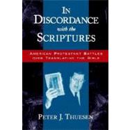 In Discordance with the Scriptures American Protestant Battles Over Translating the Bible by Thuesen, Peter J., 9780195152289