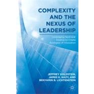 Complexity and the Nexus of Leadership Leveraging Nonlinear Science to Create Ecologies of Innovation by Goldstein, Jeffrey; Hazy, James K.; Lichtenstein, Benyamin B., 9780230622289