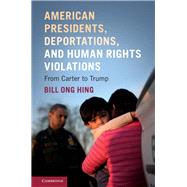 American Presidents, Deportations, and Human Rights Violations by Hing, Bill Ong, 9781108472289