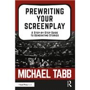 Prewriting your Screenplay: A Step by Step Guide to Generating Stories by Tabb,Michael, 9781138482289