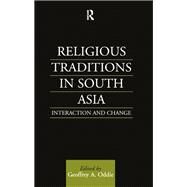 Religious Traditions in South Asia: Interaction and Change by Oddie,Geoffrey, 9781138862289