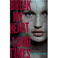 Break My Heart 1,000 Times by Waters, Daniel, 9781423122289