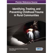 Identifying, Treating, and Preventing Childhood Trauma in Rural Communities by Baker, Marion; Ford, Jacqueline; Canfield, Brittany; Grabb, Tracie, 9781522502289