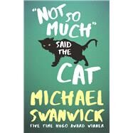 Not So Much, Said the Cat by Swanwick, Michael, 9781616962289