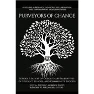 Purveyors of Change: School Leaders of Color Share Narratives of Student, School, and Community Success by Judy A. Alston, Lawrence Scott, Sheree N. Alexander, 9781648022289