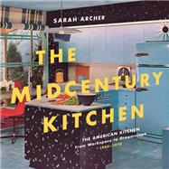 The Midcentury Kitchen America's Favorite Room, from Workspace to Dreamscape, 1940s-1970s by Archer, Sarah, 9781682682289