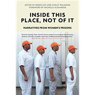 Inside This Place, Not of It Narratives from Women's Prisons by Waldman, Ayelet; Levi, Robin; Alexander, Michelle, 9781786632289