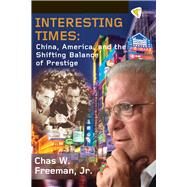 Interesting Times China, America, and the Shifting Balance of Prestige by Freeman, Jr., Chas W., 9781935982289