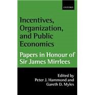 Incentives, Organization, and Public Economics Papers in Honour of Sir James Mirrlees by Hammond, Peter J.; Myles, Gareth, 9780199242290