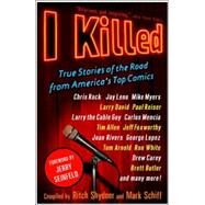 I Killed True Stories of the Road from America's Top Comics by Shydner, Ritch; Schiff, Mark, 9780307382290