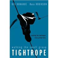 Walking the Small Group Tightrope : Meeting the Challenges Every Group Faces by Bill Donahue and Russ Robinson, 9780310252290