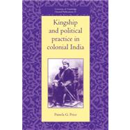 Kingship and Political Practice in Colonial India by Pamela G. Price, 9780521052290
