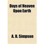 Days of Heaven upon Earth by Simpson, A. B., 9781153812290
