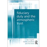 Fiduciary Duty and the Atmospheric Trust by Charles Sampford; Ken Coghill; Tim Smith, 9781315582290