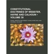 Constitutional Doctrines of Webster, Hayne and Calhoun by Webster, Daniel; Hayne, Robert Young, 9781459062290