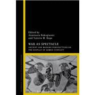 War as Spectacle Ancient and Modern Perspectives on the Display of Armed Conflict by Bakogianni, Anastasia; Hope, Valerie M., 9781472522290