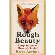 Rough Beauty Forty Seasons of Mountain Living by Auvinen, Karen, 9781501152290