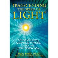 Transcending the Speed of Light: Consciousness, Quantum Physics, and the Fifth Dimension by Seifer, Marc, 9781594772290