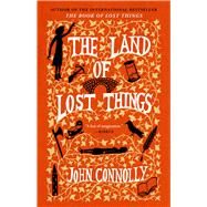 The Land of Lost Things A Novel by Connolly, John, 9781668022290