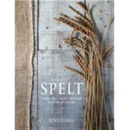 Spelt Cakes, cookies, breads & meals from the good grain by Saul, Roger, 9781848992290