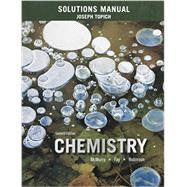 Solutions Manual for Chemistry by McMurry, John E.; Fay, Robert C.; Robinson, Jill Kirsten; Topich, Joseph, 9780133892291