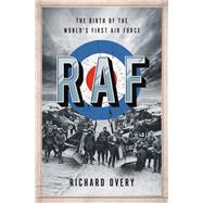 RAF The Birth of the World's First Air Force by Overy, Richard, 9780393652291